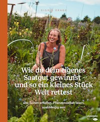 Wie du dein eigenes Saatgut gewinnst – und so ein kleines Stück Welt rettest - Sigrid Drage - ebook