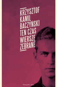 Ten czas. Wiersze zebrane - Krzysztof Kamil Baczyński - książka