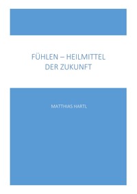 Fühlen - Heilmittel der Zukunft - Matthias Hartl - ebook