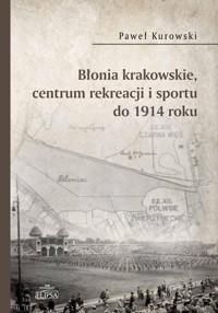 Błonia krakowskie centrum rekreacji i sportu do 1914 roku - Kurowski Paweł - książka