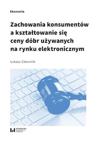 Zachowania konsumentów a kształtowanie się ceny dóbr używanych na rynku elektronicznym - Łukasz Zakonnik - książka
