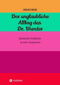 Der unglaubliche  Alltag des Dr. Wunder - Angelika Ebeling - ebook