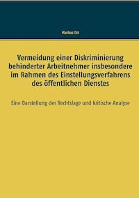 Vermeidung einer Diskriminierung behinderter Arbeitnehmer insbesondere im Rahmen des Einstellungsverfahrens des öffentlichen Dienstes - Markus Ort - ebook