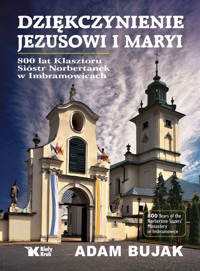 Dziękczynienie Jezusowi i Maryi. 800 lat klasztoru Sióstr Norbertanek w Imbramowicach - Adam Bujak - książka
