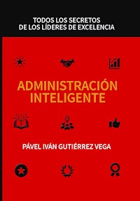 Administración inteligente: Todos los secretos de los líderes de excelencia - PÁVEL IVÁN GUTIÉRREZ VEGA - ebook