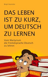 Das Leben ist zu kurz, um Deutsch zu lernen - Birgit Hummler - ebook