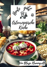 Heute gibt es - Osteuropäische Küche - Blaze Flamingrill - ebook