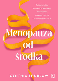 Menopauza od środka. Zadbaj o jelita, przywrócić równowagę mikrobiomu, odzyskaj energię i dobre samo - Cynthia Thurlow - książka