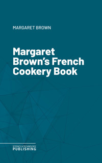 Margaret Brown's French Cookery Book - Brown - ebook