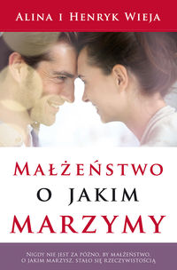 Małżeństwo, o jakim marzymy - Wieja Alina, Wieja Henryk - książka