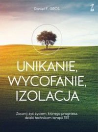 Unikanie, wycofanie, izolacja. Zacznij żyć... - Daniel F. Gros - książka