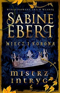 Miecz i korona Mistrz intryg - Sabine Ebert - książka
