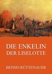 Die Enkelin der Liselotte - Benno Rüttenauer - ebook