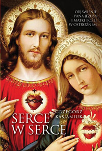 Serce w serce. Objawienie Pana Jezusa i Matki Bożej w Ostrożnem - Grzegorz Kasjaniuk - ebook