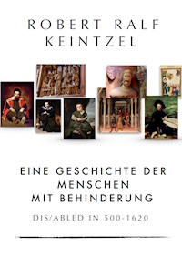 Eine Geschichte der Menschen mit Behinderung Dis/abled in 500-1620 - Robert Ralf Keintzel - ebook