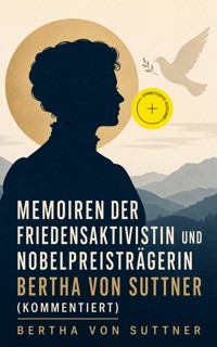 Memoiren der Friedensaktivistin und Nobelpreisträgerin Bertha von Suttner (Kommentiert) - Bertha Von Suttner - ebook