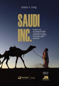 SAUDI, INC. История о том, как Саудовская Аравия стала одним из самых влиятельных государств на геополитической карте мира - Эллен Уолд - ebook