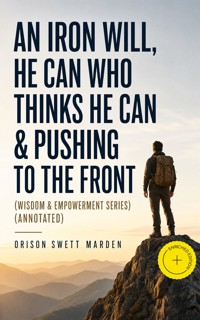 An Iron Will, He Can Who Thinks He Can & Pushing To The Front (Wisdom & Empowerment Series) (Annotated) - Orison Swett Marden - ebook