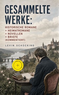 Gesammelte Werke: Historische Romane + Heimatromane + Novellen + Briefe (Kommentiert) - Levin Schücking - ebook