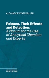 Poisons, Their Effects and Detection - Alexander Wynter Blyth - ebook
