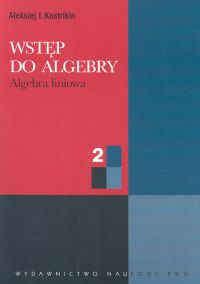 Wstęp do algebry cz. 2 Algebra liniowa - Kostrikin Aleksiej I. - książka