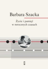Życie i pamięć w mrocznych czasach - Barbara Szacka - ebook + książka
