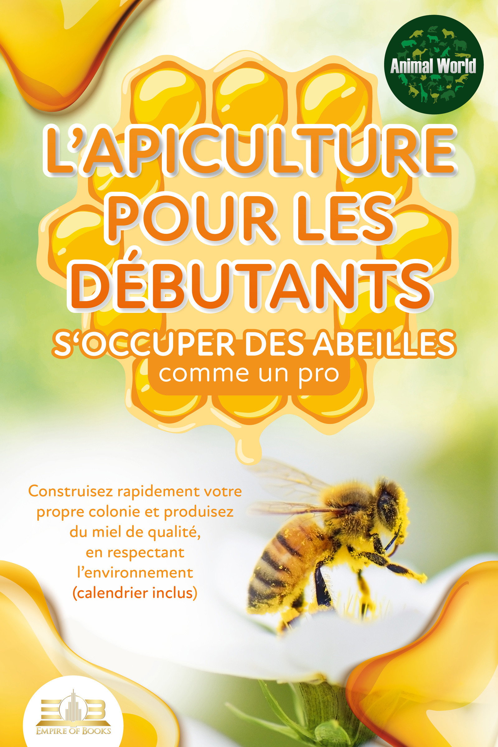 L'apiculture pour les débutants – S'occuper des abeilles comme un pro: Construisez rapidement votre propre colonie et produisez du miel de qualité,...