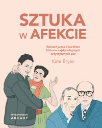 Sztuka w afekcie. Romantyczne i burzliwe historie najsłynniejszych artystycznych par - Kate Bryan - książka