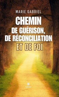 Chemin de guérison, de réconciliation et de foi - Marie Gabriel - ebook