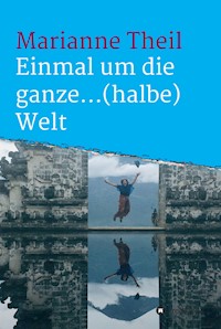 Einmal um die ganze...(halbe) Welt - Marianne Theil - ebook