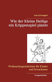 Wie der Kleine Heilige ein Krippenspiel plante - Axel Schwaigert - ebook