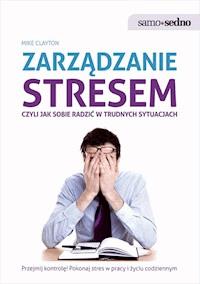 Samo Sedno - Zarządzanie stresem, czyli jak sobie radzić w trudnych sytuacjach - Mike Clayton - ebook + książka