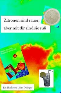 Zitronen sind sauer, aber mit dir sind sie süß. - Lilith Diringer - ebook