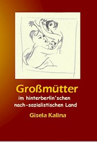 Großmütter im hinterberlin'schen nach-sozialistischen Land - Gisela Kalina - ebook