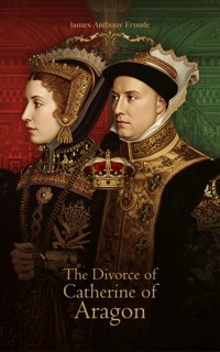 The Divorce of Catherine of Aragon - James Anthony Froude - ebook