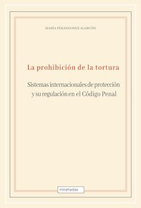 La prohibición de la tortura: sistemas internacionales de protección y su regulación en el Código Penal - María Perandones Alarcón - ebook