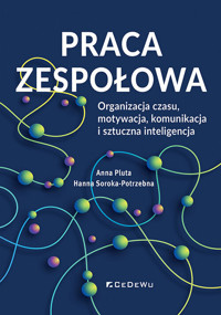 Praca zespołowa. Organizacja czasu, motywacja, komunikacja i sztuczna inteligencja - Soroka-Potrzebna Hanna, Pluta Anna - książka