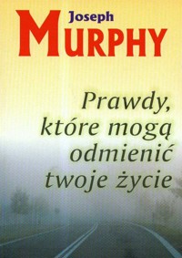 Prawdy które mogą odmienić twoje życie - Murphy Joseph - książka