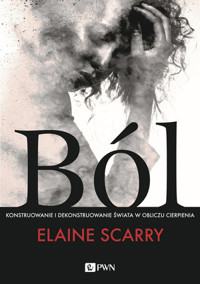 Ból. Konstruowanie i dekonstruowanie świata w obliczu cierpienia - Elaine Scarry - książka