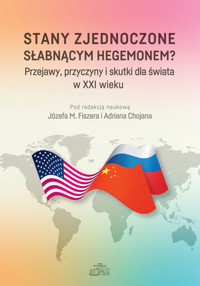 Stany Zjednoczone słabnącym hegemonem? Przejawy, przyczyny i skutki dla świata w XXI wieku -  - książka