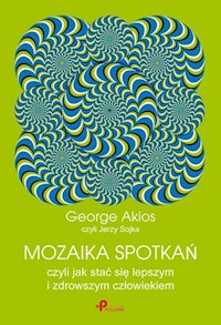 Mozaika spotkań, czyli jak stać się lepszym i zdrowszym człowiekiem - George Akios - książka