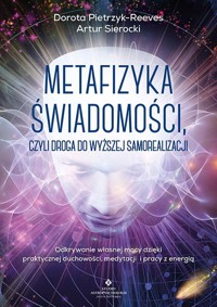 Metafizyka świadomości, czyli droga do wyższej samorealizacji - Pietrzyk-Reeves Dorota, Sierocki Artur - książka