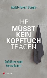 Ihr müsst kein Kopftuch tragen - Abdel-Hakim Ourghi - ebook