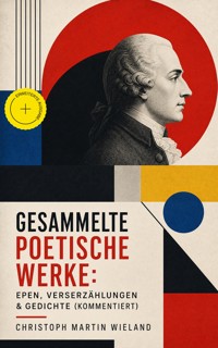 Gesammelte poetische Werke: Epen, Verserzählungen & Gedichte (Kommentiert) - Christoph Martin Wieland - ebook