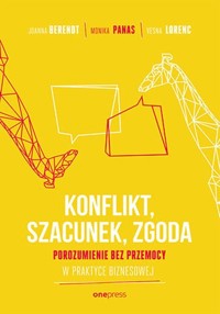 Konflikt, szacunek, zgoda Porozumienie bez przemocy w praktyce biznesowej - Berendt Joanna, Panas Monika, Lorenc Vesna - książka