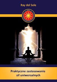 Praktyczne zastosowanie sił uniwersalnych - Ray del Sole - ebook