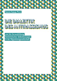 Die Dialektik des Antirassismus und die Herausbildung feministischer Selbstkonzepte in der Migrationsgesellschaft - Sakine Subaşi-Piltz - ebook