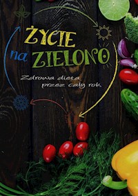 Życie na zielono Zdrowa dieta przez cały rok - praca zbiorowa - książka