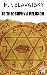 Is Theosophy a Religion - h.p. blavatsky - ebook