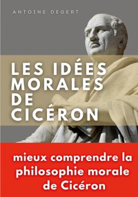 Les idées morales de Cicéron - Antoine Degert - ebook
